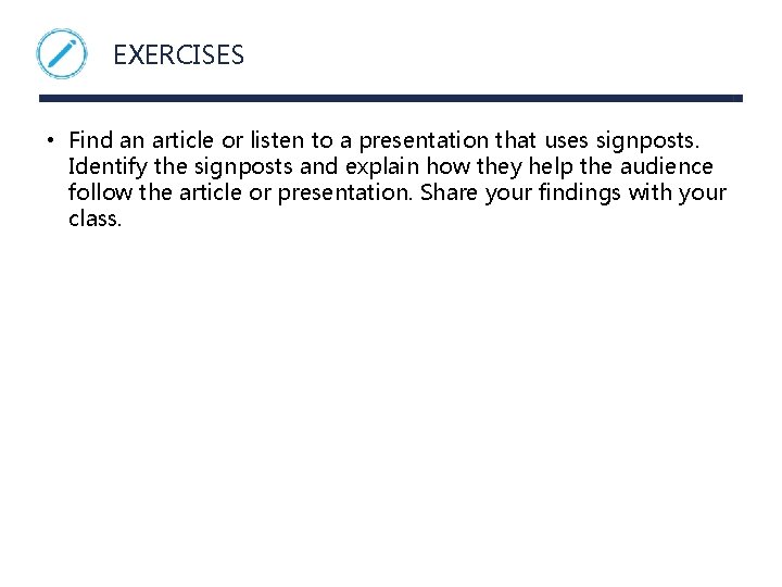 EXERCISES • Find an article or listen to a presentation that uses signposts. Identify