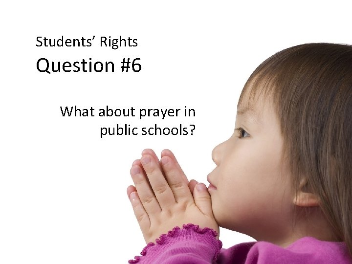 Students’ Rights Question #6 What about prayer in public schools? 