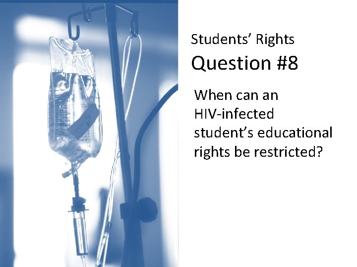 Students’ Rights Question #8 When can an HIV-infected student’s educational rights be restricted? 