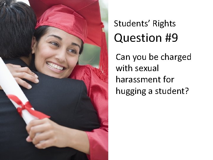 Students’ Rights Question #9 Can you be charged with sexual harassment for hugging a
