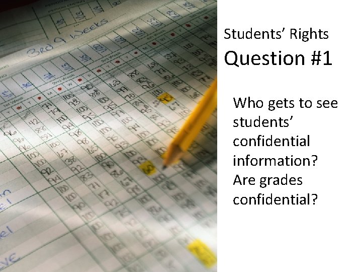 Students’ Rights Question #1 Who gets to see students’ confidential information? Are grades confidential?