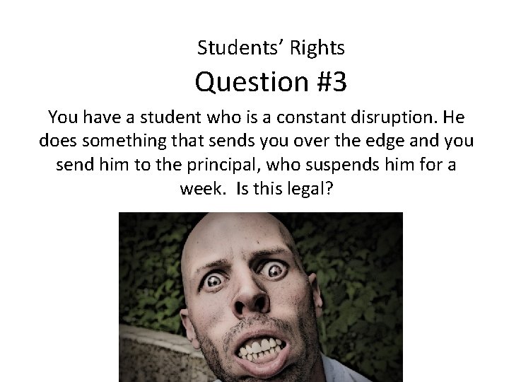 Students’ Rights Question #3 You have a student who is a constant disruption. He