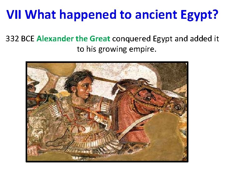 VII What happened to ancient Egypt? 332 BCE Alexander the Great conquered Egypt and