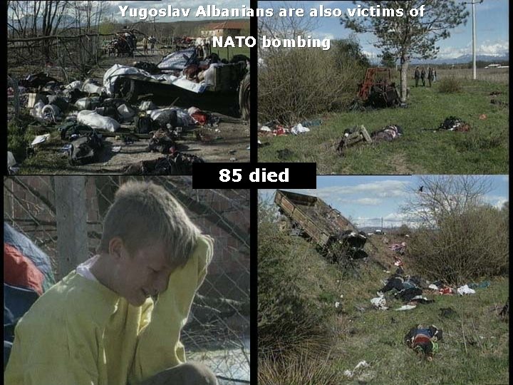 Yugoslav Albanians are also victims of NATO bombing 85 died 