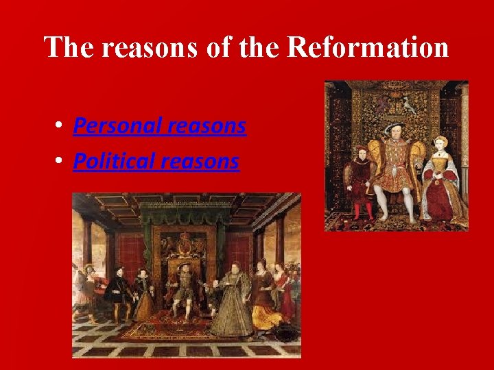The reasons of the Reformation • Personal reasons • Political reasons 