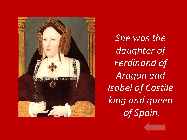 She was the daughter of Ferdinand of Aragon and Isabel of Castile king and
