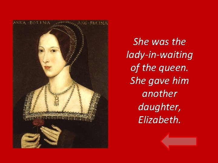 She was the lady-in-waiting of the queen. She gave him another daughter, Elizabeth. 