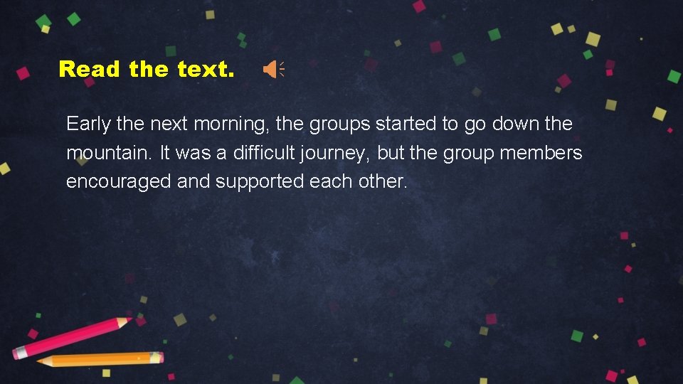 Read the text. Early the next morning, the groups started to go down the