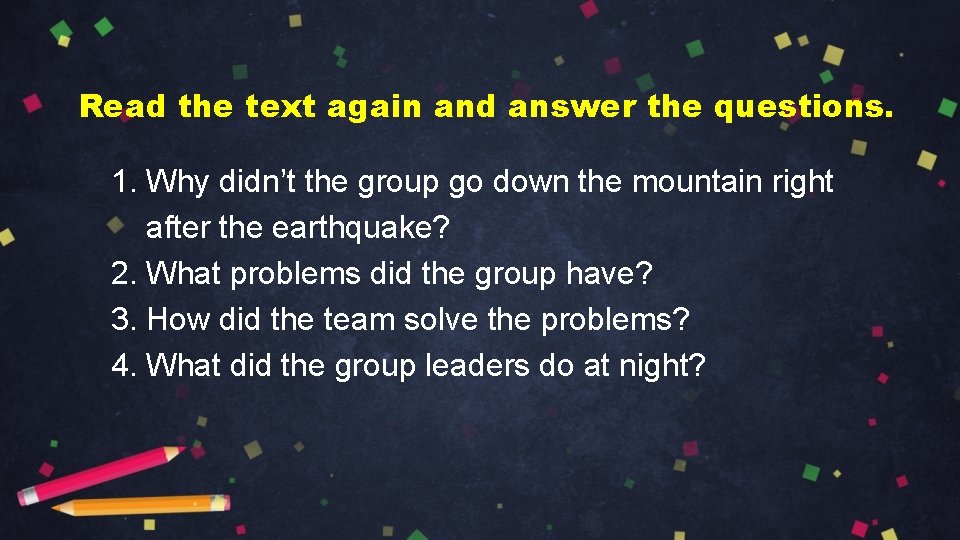 Read the text again and answer the questions. 1. Why didn’t the group go