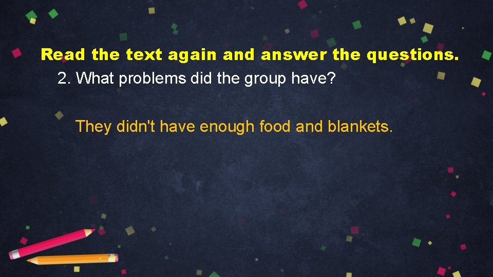 Read the text again and answer the questions. 2. What problems did the group