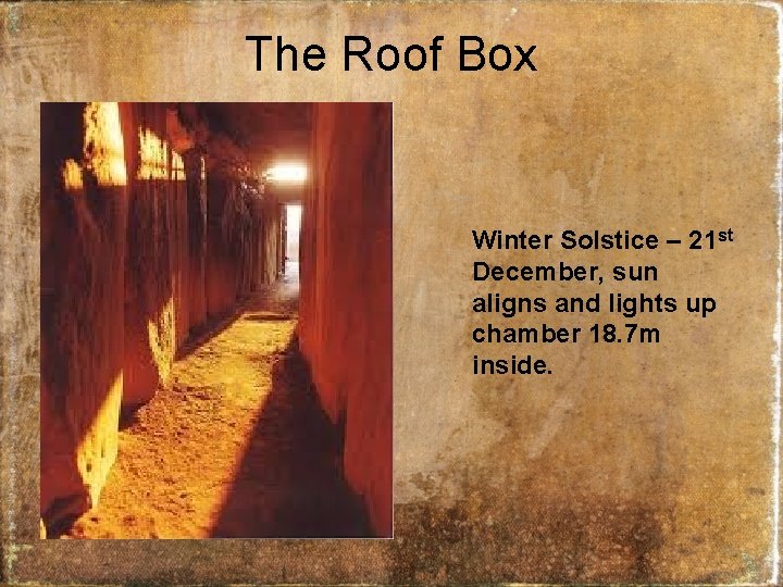 The Roof Box Winter Solstice – 21 st December, sun aligns and lights up