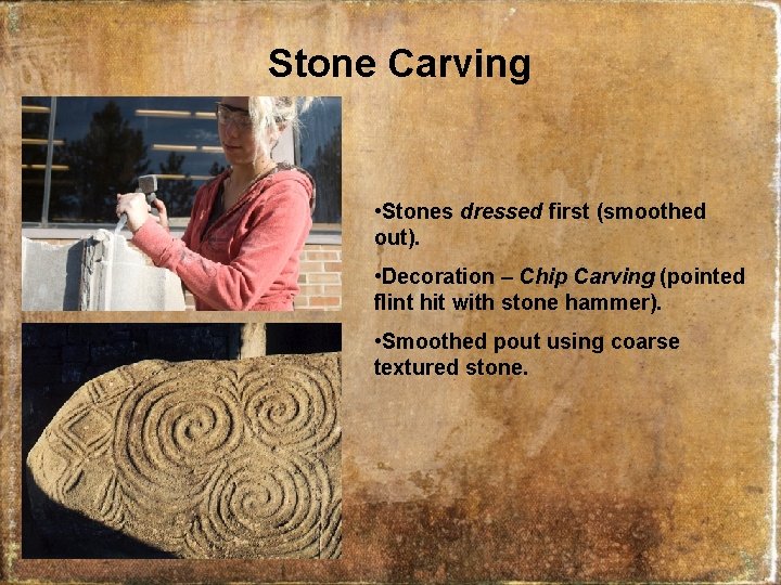 Stone Carving • Stones dressed first (smoothed out). • Decoration – Chip Carving (pointed