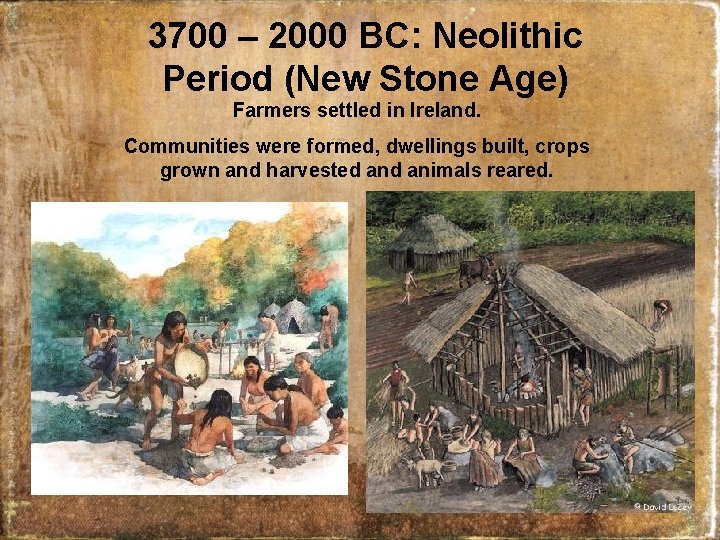 3700 – 2000 BC: Neolithic Period (New Stone Age) Farmers settled in Ireland. Communities