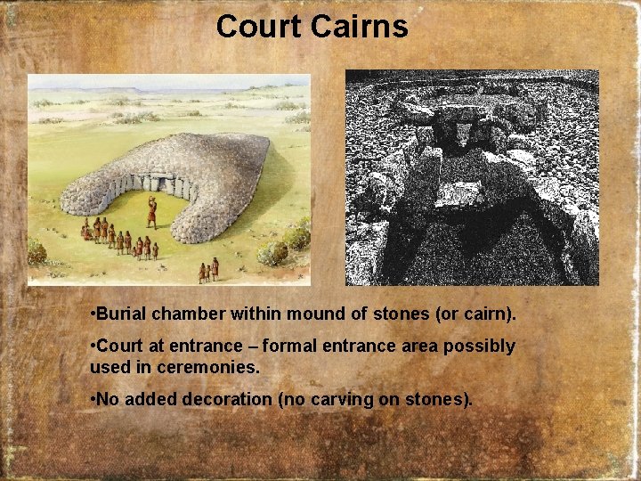 Court Cairns • Burial chamber within mound of stones (or cairn). • Court at