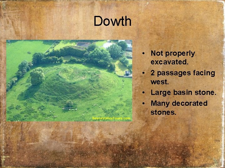 Dowth • Not properly excavated. • 2 passages facing west. • Large basin stone.