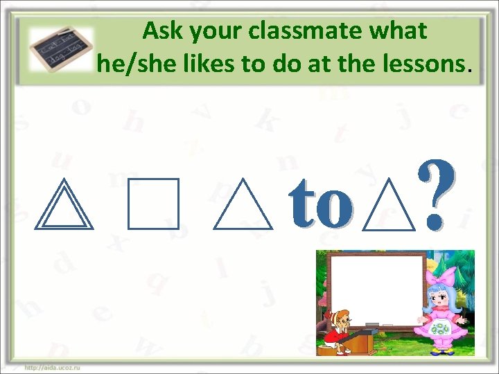 Ask your classmate what he/she likes to do at the lessons. 