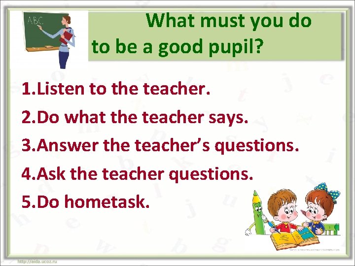 What must you do to be a good pupil? 1. Listen to the teacher.