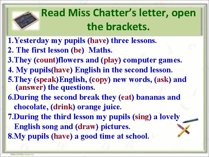 Read Miss Chatter’s letter, open the brackets. 1. Yesterday my pupils (have) three lessons.