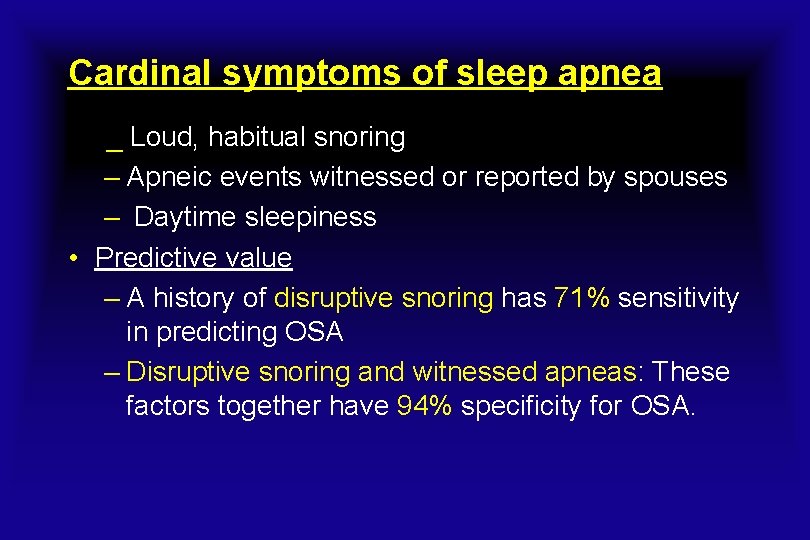 Cardinal symptoms of sleep apnea _ Loud, habitual snoring – Apneic events witnessed or