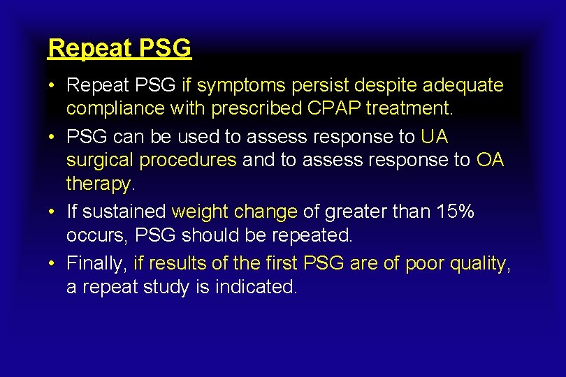 Repeat PSG • Repeat PSG if symptoms persist despite adequate compliance with prescribed CPAP