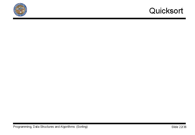 Quicksort Programming, Data Structures and Algorithms (Sorting) Slide 22/36 