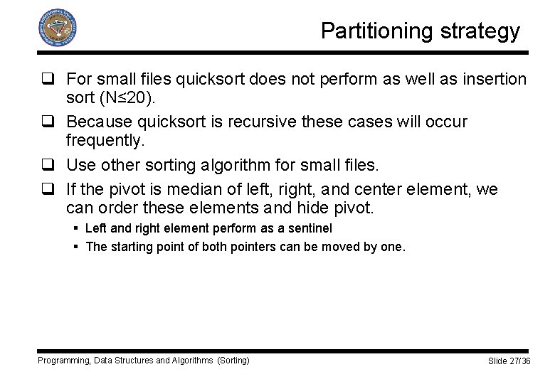 Partitioning strategy q For small files quicksort does not perform as well as insertion