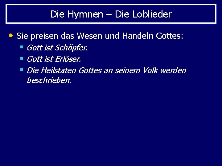 Die Hymnen – Die Loblieder • Sie preisen das Wesen und Handeln Gottes: §