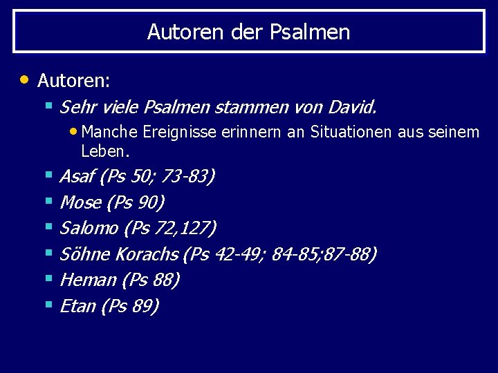 Autoren der Psalmen • Autoren: § Sehr viele Psalmen stammen von David. • Manche