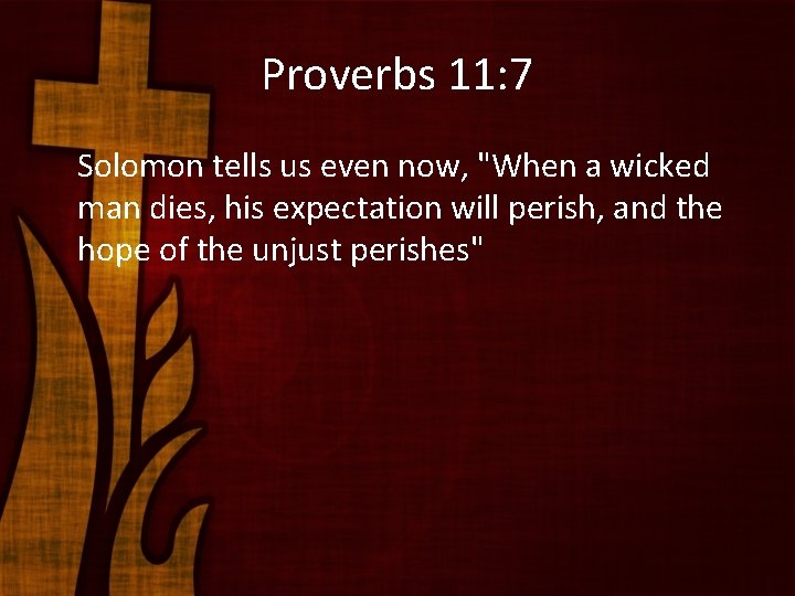 Proverbs 11: 7 Solomon tells us even now, "When a wicked man dies, his