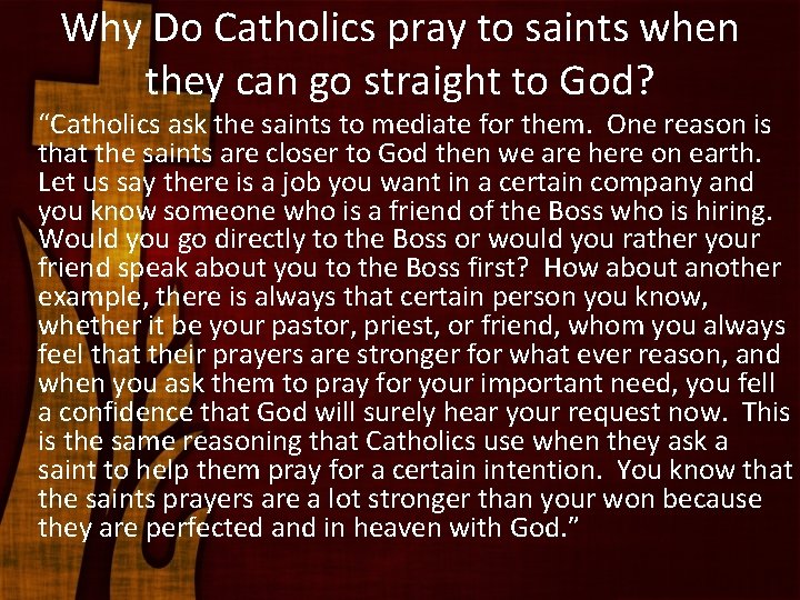 Why Do Catholics pray to saints when they can go straight to God? “Catholics