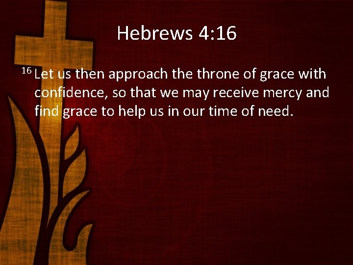 Hebrews 4: 16 16 Let us then approach the throne of grace with confidence,