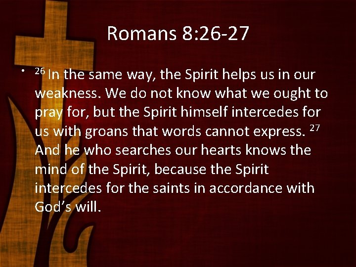 Romans 8: 26 -27 • 26 In the same way, the Spirit helps us