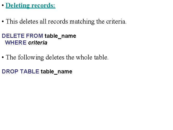  • Deleting records: • This deletes all records matching the criteria. DELETE FROM