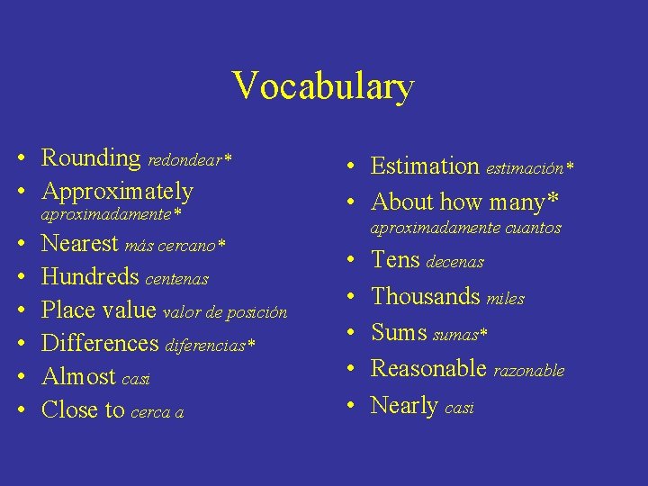 Vocabulary • Rounding redondear* • Approximately • • • aproximadamente* • Estimation estimación* •