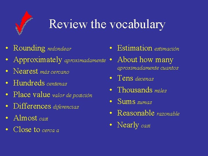 Review the vocabulary • • Rounding redondear Approximately aproximadamente Nearest más cercano Hundreds centenas