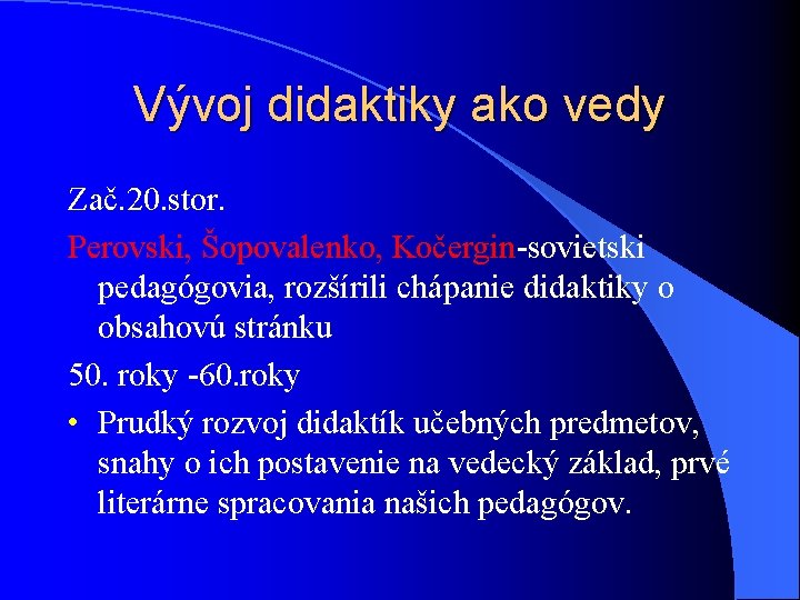 Vývoj didaktiky ako vedy Zač. 20. stor. Perovski, Šopovalenko, Kočergin-sovietski pedagógovia, rozšírili chápanie didaktiky