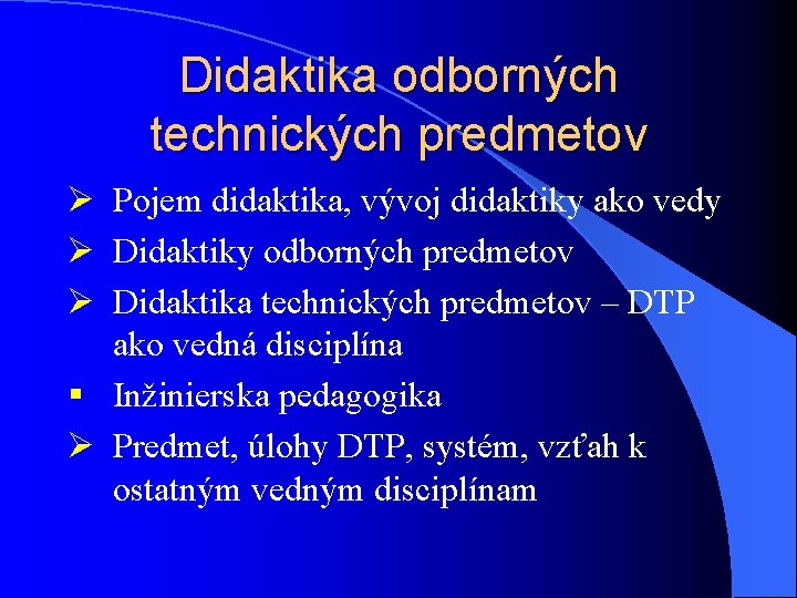 Didaktika odborných technických predmetov Ø Pojem didaktika, vývoj didaktiky ako vedy Ø Didaktiky odborných