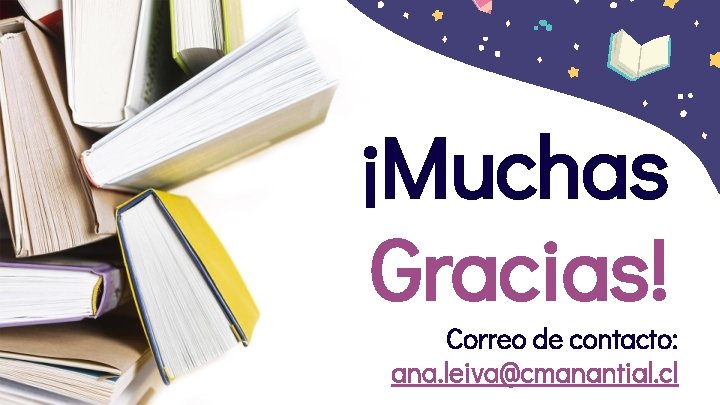 ¡Muchas Gracias! Correo de contacto: ana. leiva@cmanantial. cl 