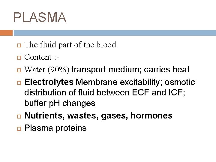 PLASMA The fluid part of the blood. Content : Water (90%) transport medium; carries