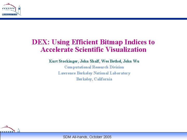 DEX: Using Efficient Bitmap Indices to Accelerate Scientific Visualization Kurt Stockinger, John Shalf, Wes