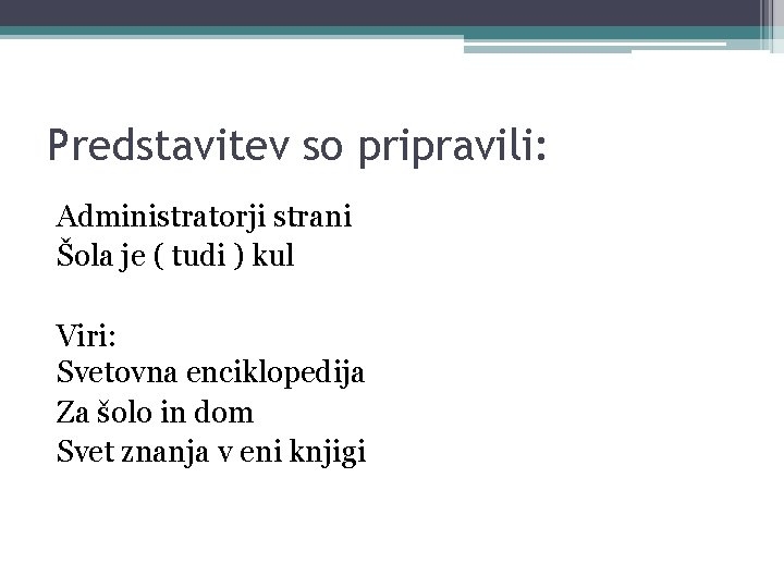 Predstavitev so pripravili: Administratorji strani Šola je ( tudi ) kul Viri: Svetovna enciklopedija