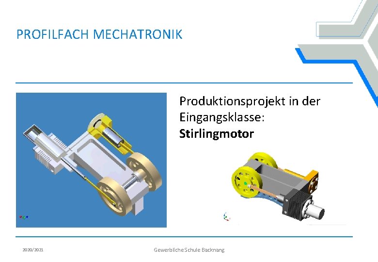 PROFILFACH MECHATRONIK Produktionsprojekt in der Eingangsklasse: Stirlingmotor 2020/2021 Gewerbliche Schule Backnang 