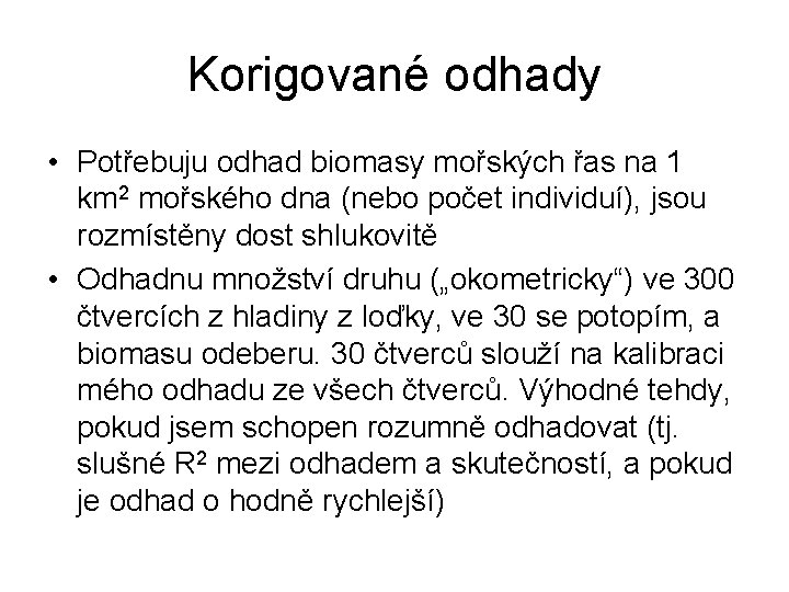 Korigované odhady • Potřebuju odhad biomasy mořských řas na 1 km 2 mořského dna