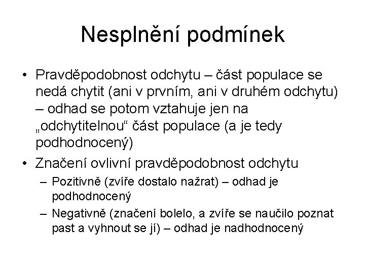 Nesplnění podmínek • Pravděpodobnost odchytu – část populace se nedá chytit (ani v prvním,