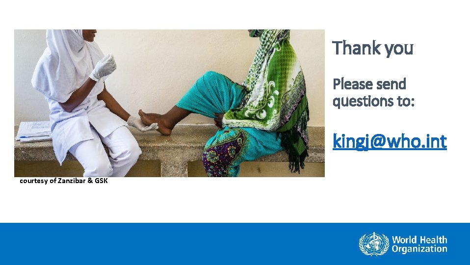 Thank you Please send questions to: kingj@who. int courtesy of Zanzibar & GSK 