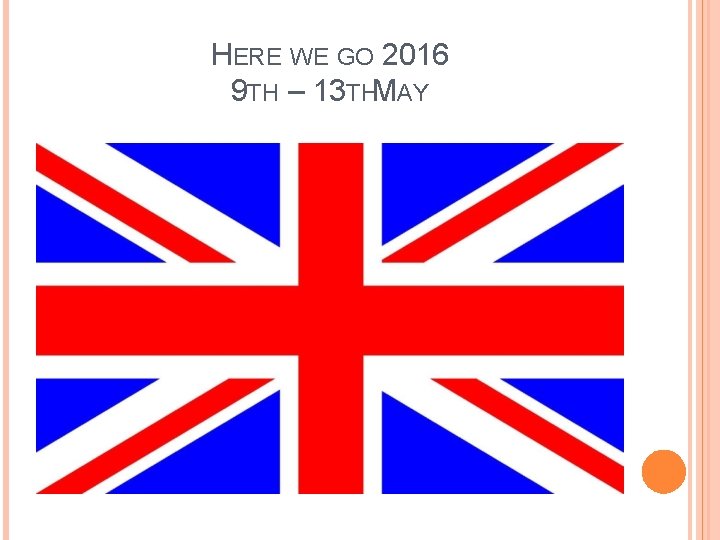 HERE WE GO 2016 9 TH – 13 THMAY 