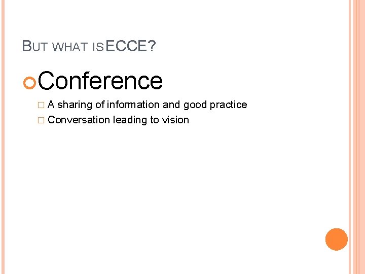 BUT WHAT IS ECCE? Conference �A sharing of information and good practice � Conversation