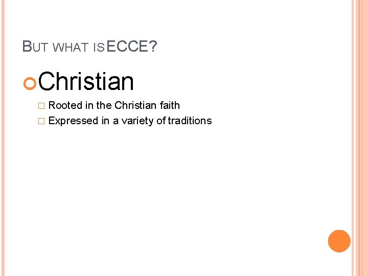 BUT WHAT IS ECCE? Christian � Rooted in the Christian faith � Expressed in