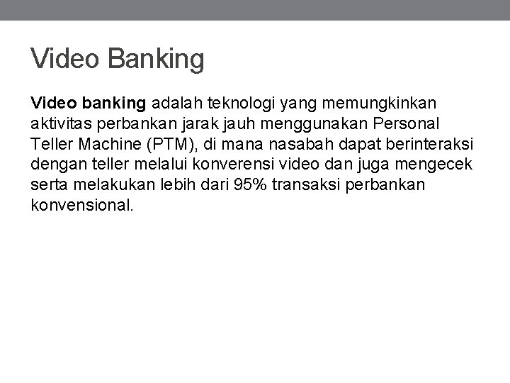 Video Banking Video banking adalah teknologi yang memungkinkan aktivitas perbankan jarak jauh menggunakan Personal