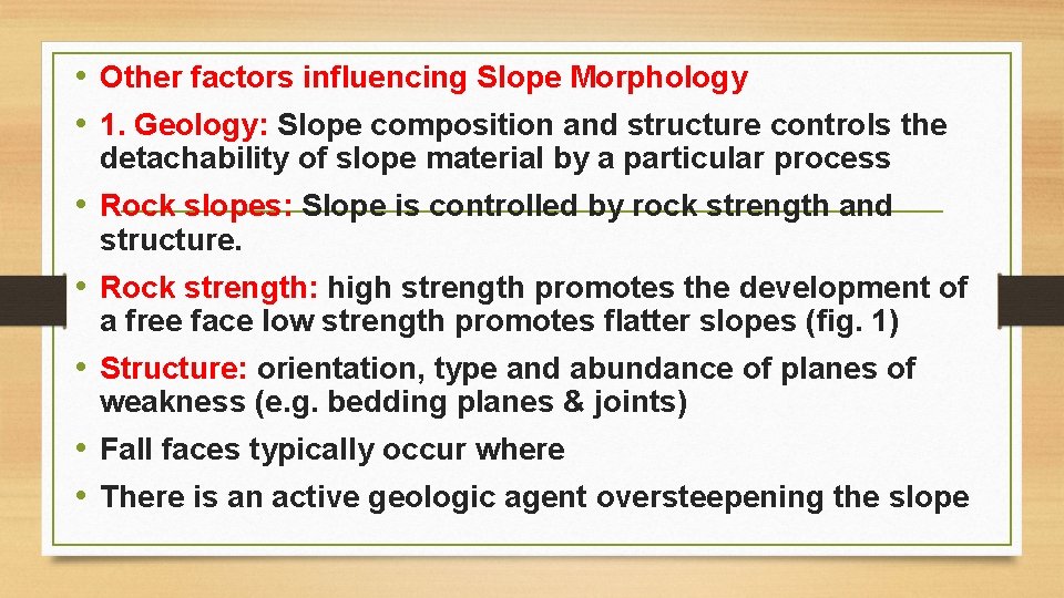  • Other factors influencing Slope Morphology • 1. Geology: Slope composition and structure